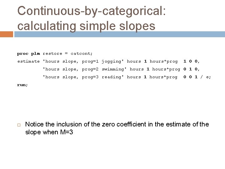 Continuous-by-categorical: calculating simple slopes proc plm restore = catcont; estimate 'hours slope, prog=1 jogging'