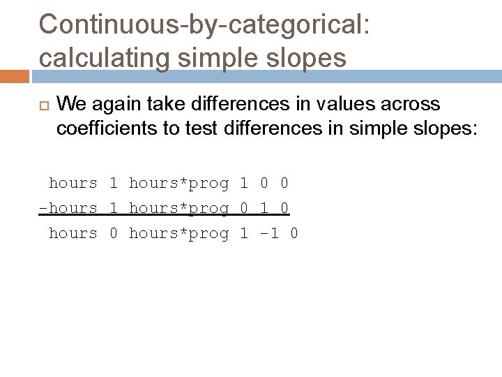 Continuous-by-categorical: calculating simple slopes We again take differences in values across coefficients to test