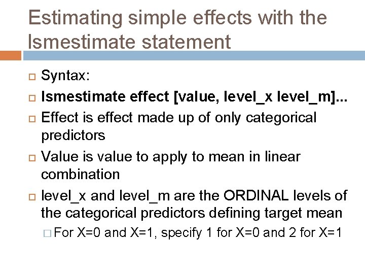 Estimating simple effects with the lsmestimate statement Syntax: lsmestimate effect [value, level_x level_m]. .