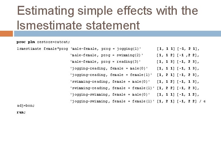 Estimating simple effects with the lsmestimate statement proc plm restore=catcat; lsmestimate female*prog 'male-female, prog