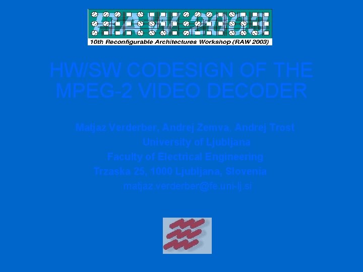 HW/SW CODESIGN OF THE MPEG-2 VIDEO DECODER Matjaz Verderber, Andrej Zemva, Andrej Trost University