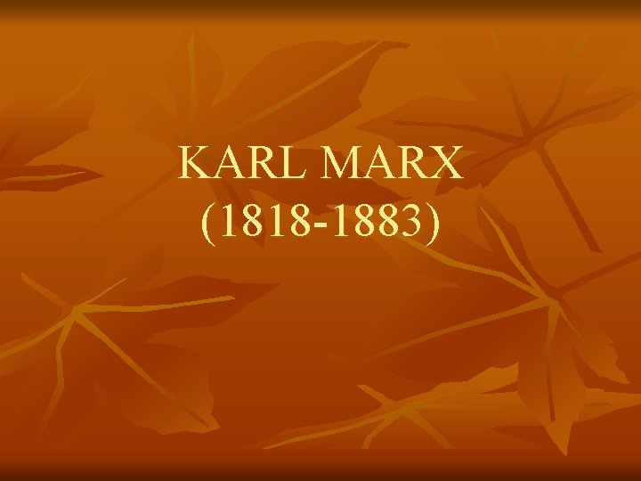 KARL MARX (1818 1883) 