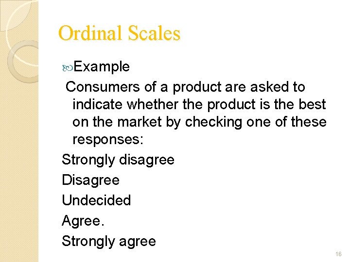 Ordinal Scales Example Consumers of a product are asked to indicate whether the product