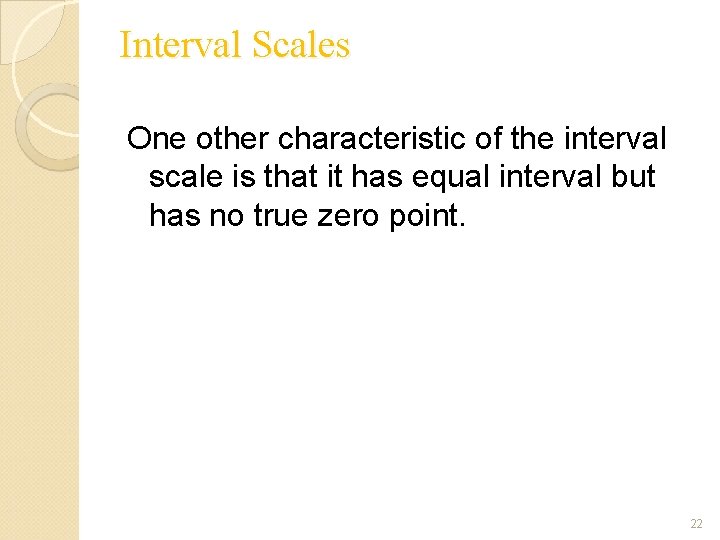 Interval Scales One other characteristic of the interval scale is that it has equal