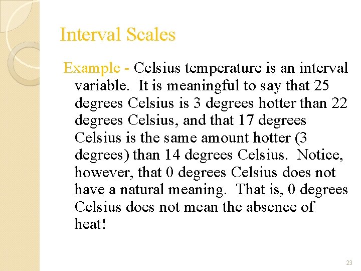 Interval Scales Example - Celsius temperature is an interval variable. It is meaningful to