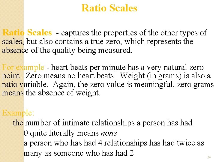 Ratio Scales - captures the properties of the other types of scales, but also