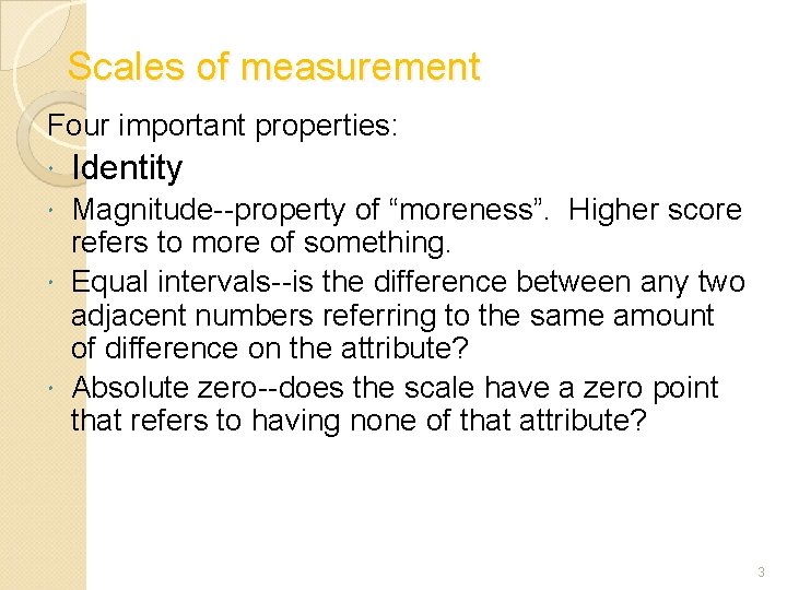 Scales of measurement Four important properties: Identity Magnitude--property of “moreness”. Higher score refers to