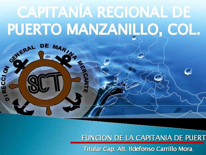 CAPITANÍA REGIONAL DE PUERTO MANZANILLO, COL. FUNCION DE LA CAPITANIA DE PUERT Titular Cap. CAPITANÍA REGIONAL DE PUERTO MANZANILLO, COL. FUNCION DE LA CAPITANIA DE PUERT Titular Cap.