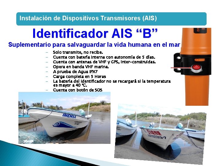 Instalación de Dispositivos Transmisores (AIS) Identificador AIS “B” Suplementario para salvaguardar la vida humana Instalación de Dispositivos Transmisores (AIS) Identificador AIS “B” Suplementario para salvaguardar la vida humana