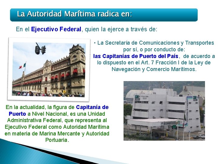 La Autoridad Marítima radica en: En el Ejecutivo Federal, quien la ejerce a través La Autoridad Marítima radica en: En el Ejecutivo Federal, quien la ejerce a través