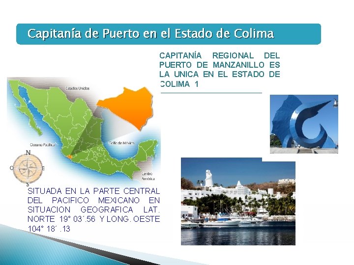 Capitanía de Puerto en el Estado de Colima CAPITANÍA REGIONAL DEL PUERTO DE MANZANILLO Capitanía de Puerto en el Estado de Colima CAPITANÍA REGIONAL DEL PUERTO DE MANZANILLO