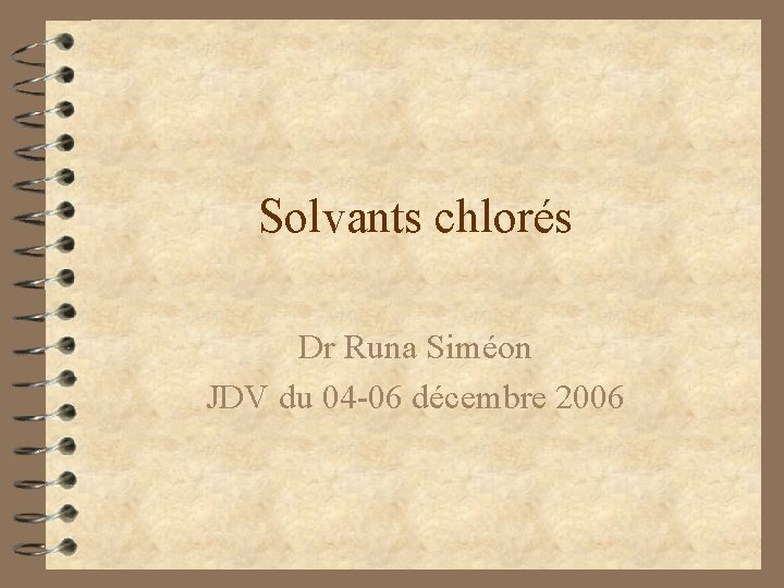 Solvants chlorés Dr Runa Siméon JDV du 04 -06 décembre 2006 