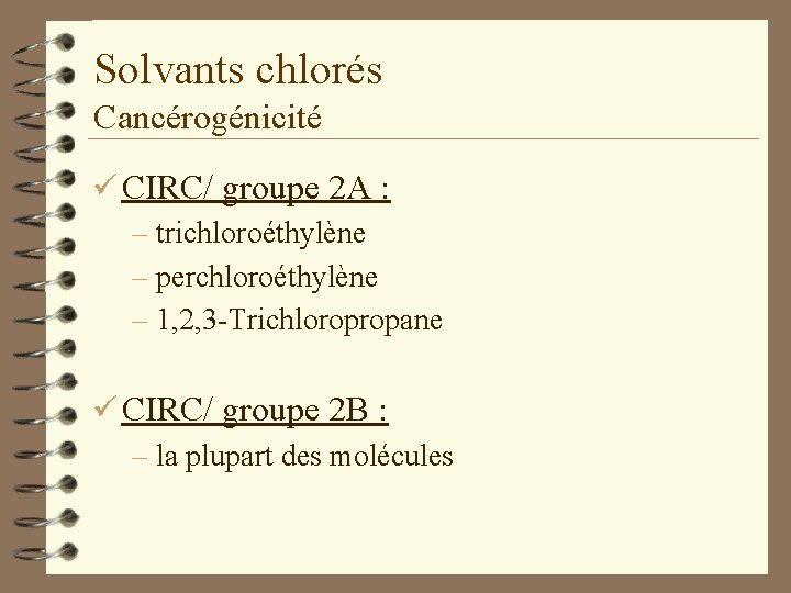 Solvants chlorés Cancérogénicité ü CIRC/ groupe 2 A : – trichloroéthylène – perchloroéthylène –