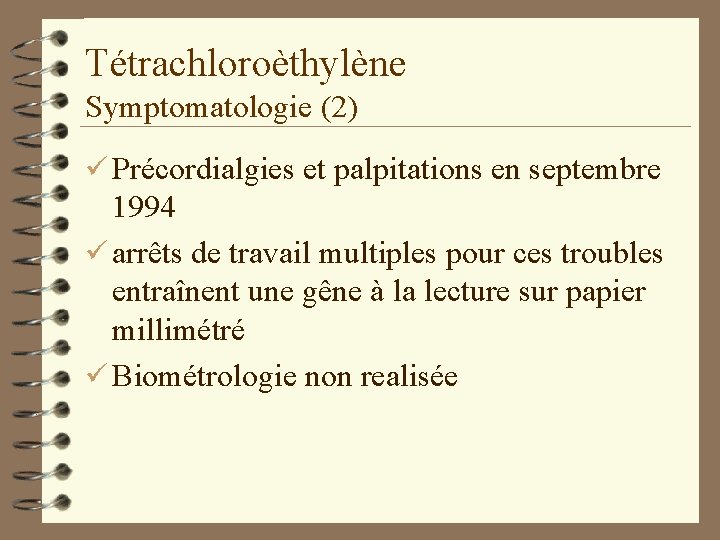 Tétrachloroèthylène Symptomatologie (2) ü Précordialgies et palpitations en septembre 1994 ü arrêts de travail