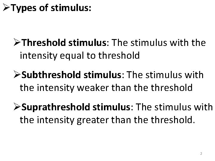 ØTypes of stimulus: ØThreshold stimulus: The stimulus with the intensity equal to threshold ØSubthreshold