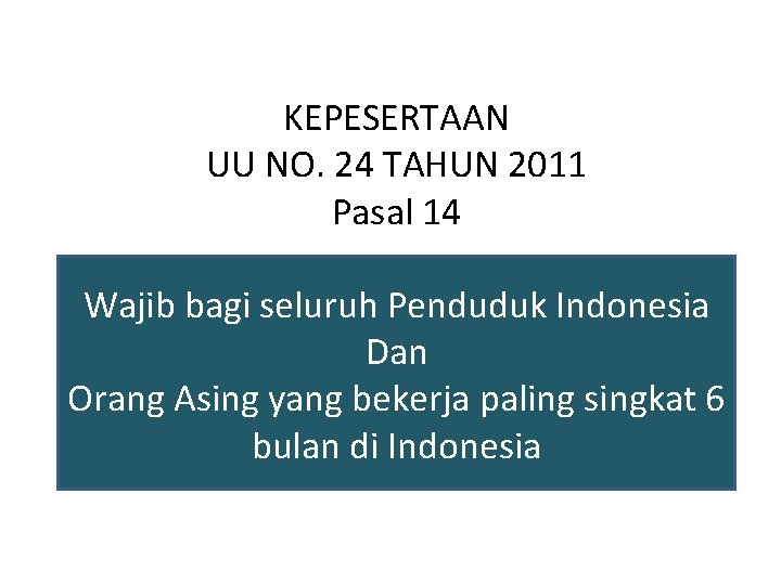 KEPESERTAAN UU NO. 24 TAHUN 2011 Pasal 14 Wajib bagi seluruh Penduduk Indonesia Dan