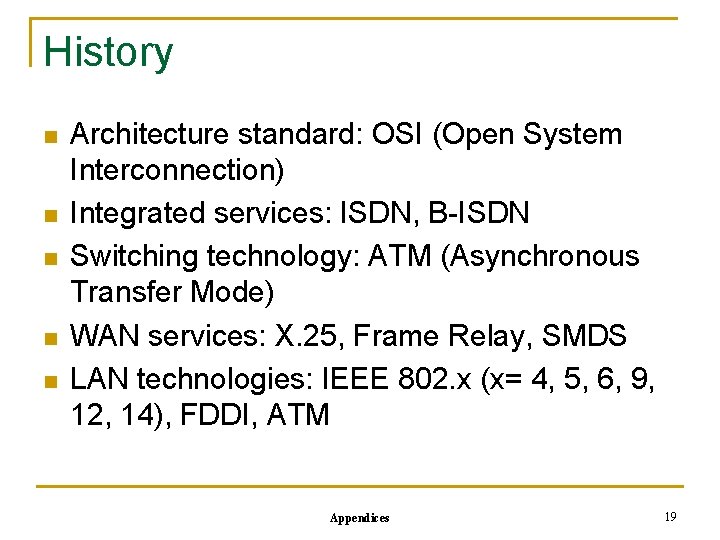 History n n n Architecture standard: OSI (Open System Interconnection) Integrated services: ISDN, B-ISDN