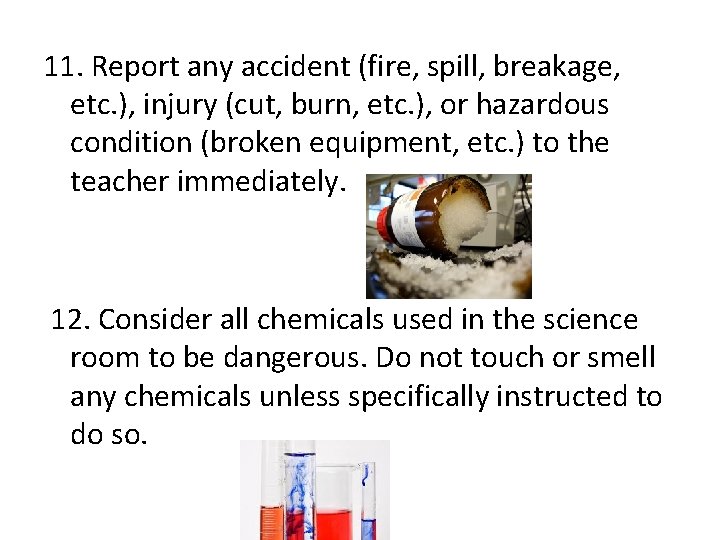 11. Report any accident (fire, spill, breakage, etc. ), injury (cut, burn, etc. ),