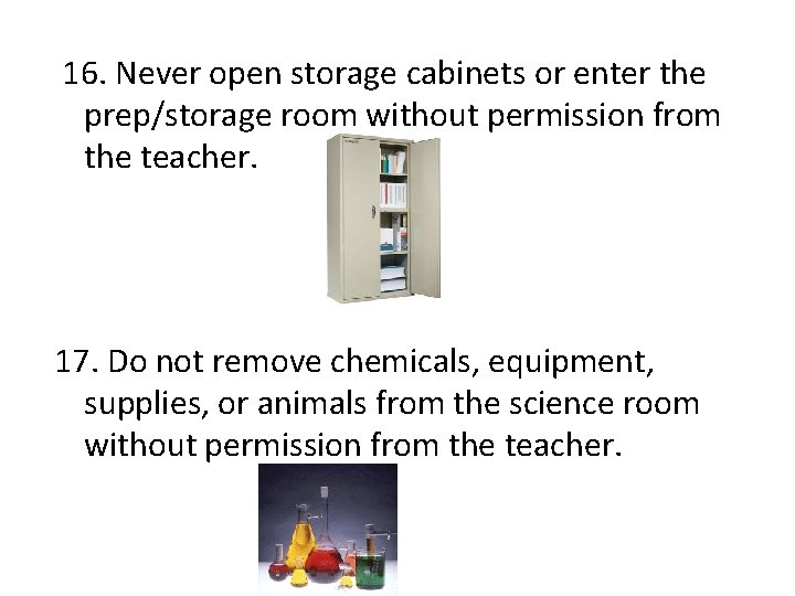 16. Never open storage cabinets or enter the prep/storage room without permission from the