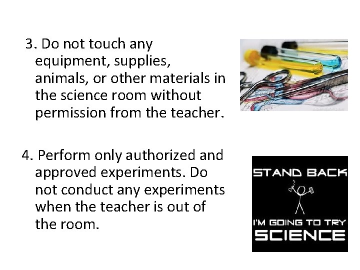 3. Do not touch any equipment, supplies, animals, or other materials in the science