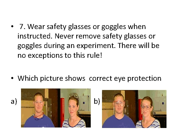  • 7. Wear safety glasses or goggles when instructed. Never remove safety glasses