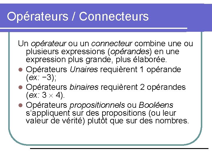 Opérateurs / Connecteurs Un opérateur ou un connecteur combine une ou plusieurs expressions (opérandes)