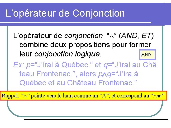 L’opérateur de Conjonction L’opérateur de conjonction “ ” (AND, ET) combine deux propositions pour