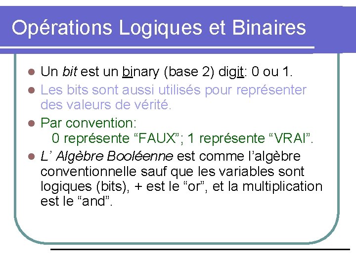 Opérations Logiques et Binaires Un bit est un binary (base 2) digit: 0 ou