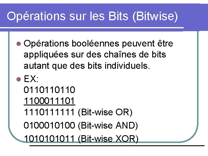Opérations sur les Bits (Bitwise) l Opérations booléennes peuvent être appliquées sur des chaînes