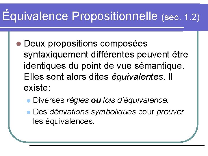 Équivalence Propositionnelle (sec. 1. 2) l Deux propositions composées syntaxiquement différentes peuvent être identiques