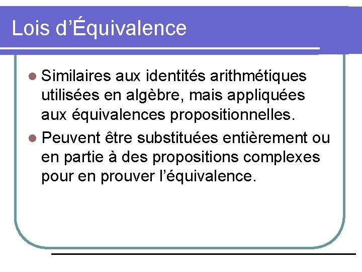 Lois d’Équivalence l Similaires aux identités arithmétiques utilisées en algèbre, mais appliquées aux équivalences