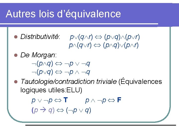 Autres lois d’équivalence l Distributivité: p (q r) (p q) (p r) De Morgan: