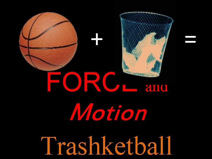 + FORCE and Motion Trashketball = 