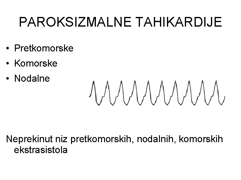 PAROKSIZMALNE TAHIKARDIJE • Pretkomorske • Komorske • Nodalne Neprekinut niz pretkomorskih, nodalnih, komorskih ekstrasistola