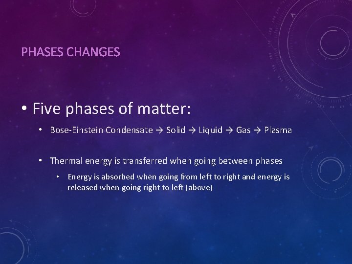 PHASES CHANGES • Five phases of matter: • Bose-Einstein Condensate → Solid → Liquid