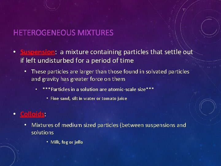 HETEROGENEOUS MIXTURES • Suspension: a mixture containing particles that settle out if left undisturbed