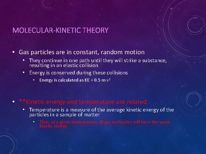 MOLECULAR-KINETIC THEORY • Gas particles are in constant, random motion • They continue in