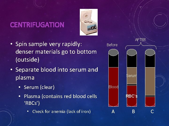 CENTRIFUGATION • Spin sample very rapidly: denser materials go to bottom (outside) AFTER Before