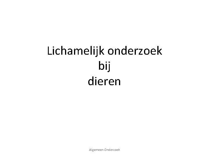 Lichamelijk onderzoek bij dieren Algemeen Onderzoek 