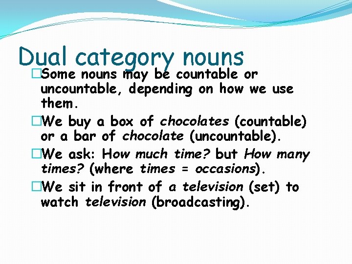 Dual category nouns �Some nouns may be countable or uncountable, depending on how we