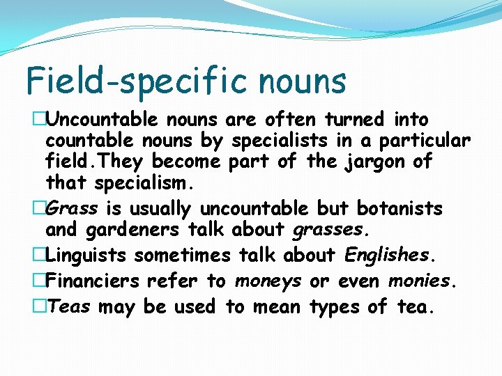 Field-specific nouns �Uncountable nouns are often turned into countable nouns by specialists in a