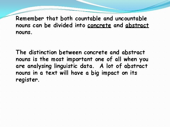 Remember that both countable and uncountable nouns can be divided into concrete and abstract