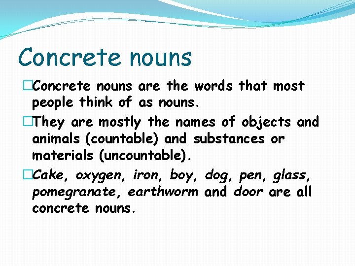 Concrete nouns �Concrete nouns are the words that most people think of as nouns.