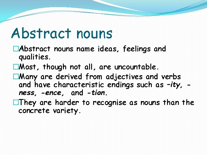 Abstract nouns �Abstract nouns name ideas, feelings and qualities. �Most, though not all, are