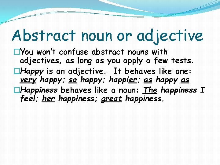 Abstract noun or adjective �You won’t confuse abstract nouns with adjectives, as long as