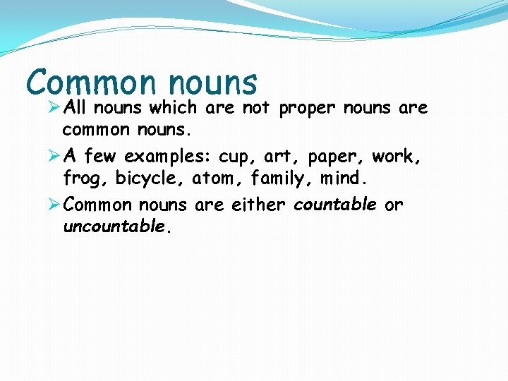 Common nouns Ø All nouns which are not proper nouns are common nouns. Ø