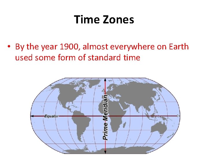 Time Zones • By the year 1900, almost everywhere on Earth used some form