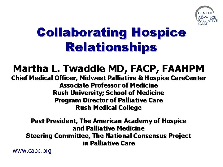 Collaborating Hospice Relationships Martha L. Twaddle MD, FACP, FAAHPM Chief Medical Officer, Midwest Palliative