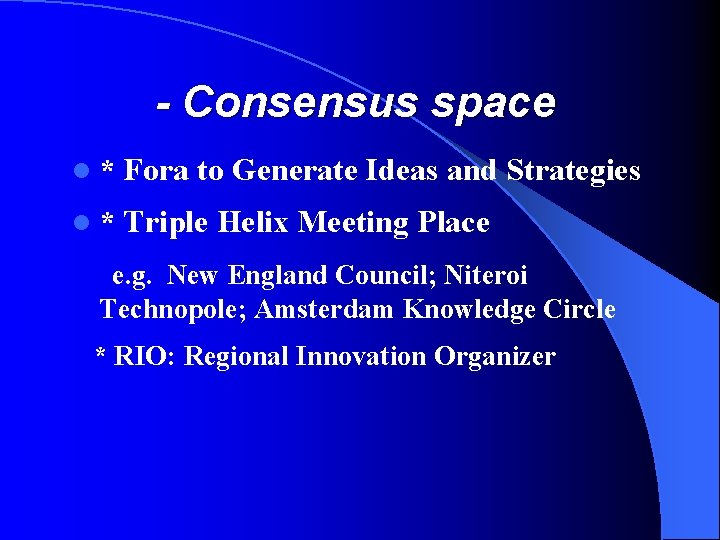 - Consensus space l* Fora to Generate Ideas and Strategies l* Triple Helix Meeting