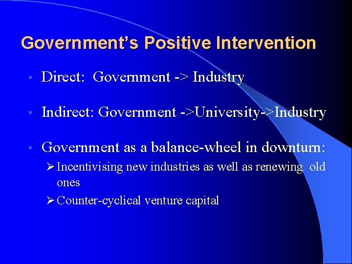Government’s Positive Intervention • Direct: Government -> Industry • Indirect: Government ->University->Industry • Government